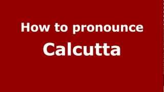 How to pronounce Calcutta