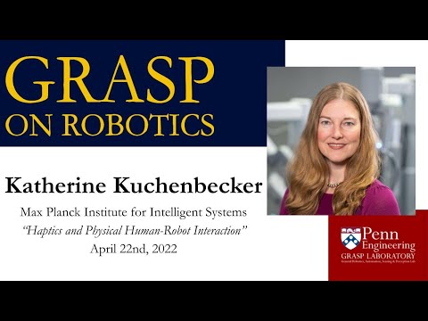SPRING 2022 GRASP on Robotics : Katherine Kuchenbecker, Max Planck Institute for Intelligent Systems