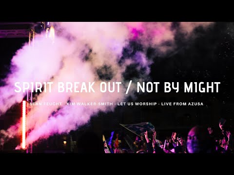 Spirit Break Out / Not By Might - Sean Feucht - Kim Walker-Smith - Let Us Worship - Azusa