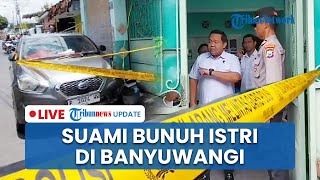 LIVE: Pegawai Bank di Banyuwangi Tewas Ditusuk Suami, Tetangga Tak Pernah Dengar Cekcok