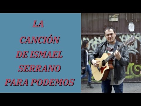 La canción de ISMAEL SERRANO dedicada a PODEMOS
