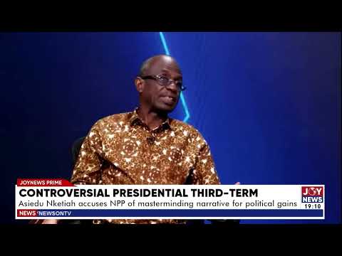 Asiedu Nketia accuses NPP of masterminding presidential third-term narrative for political gains