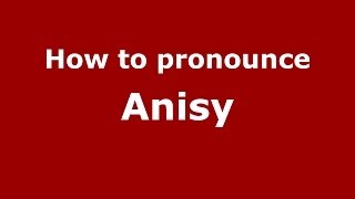 How to pronounce Anisy