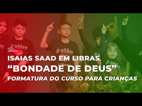 ISAIAS SAAD | "BONDADE DE DEUS" EM LIBRAS - Formatura do Curso de Libras para Crianças