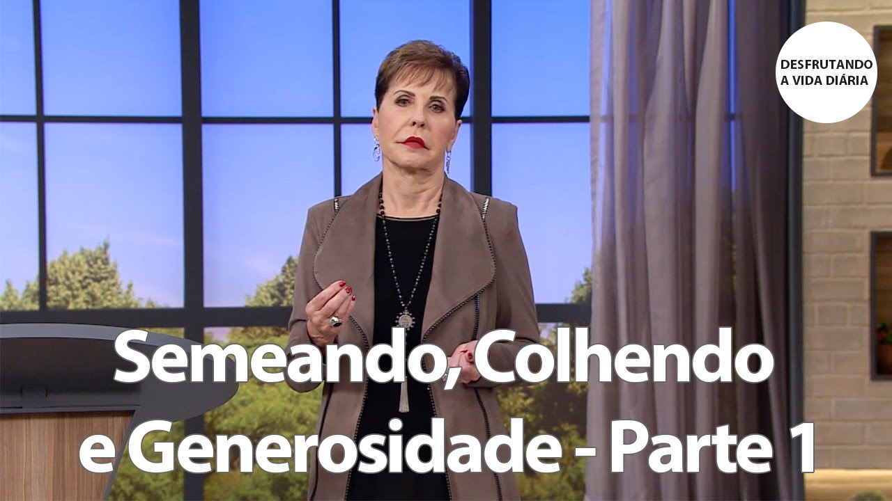 Semeando, Colhendo e Generosidade - Parte 1 | Joyce Meyer