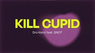 DRO KENJI - Kill Cupid ft. $NOT (Lyrics)