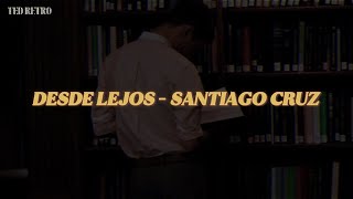 Santiago Cruz - Desde Lejos (Letra/Lyrics)