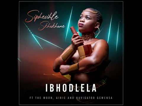 Ibhodlela - Siphesihle Skhakhane ft Airic, The Moon and Navigator Gcwensa