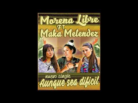 Morena Libre feat Maka Melendez - Aunque sea difícil