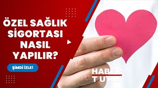 Özel sağlık sigortası nasıl yapılır?