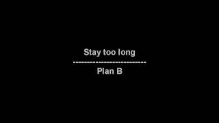 Stay too long - Plan B - lyrics