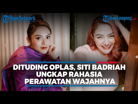 DITUDING OPLAS, SITI BADRIAH UNGKAP RAHASIA PERAWATAN WAJAHNYA