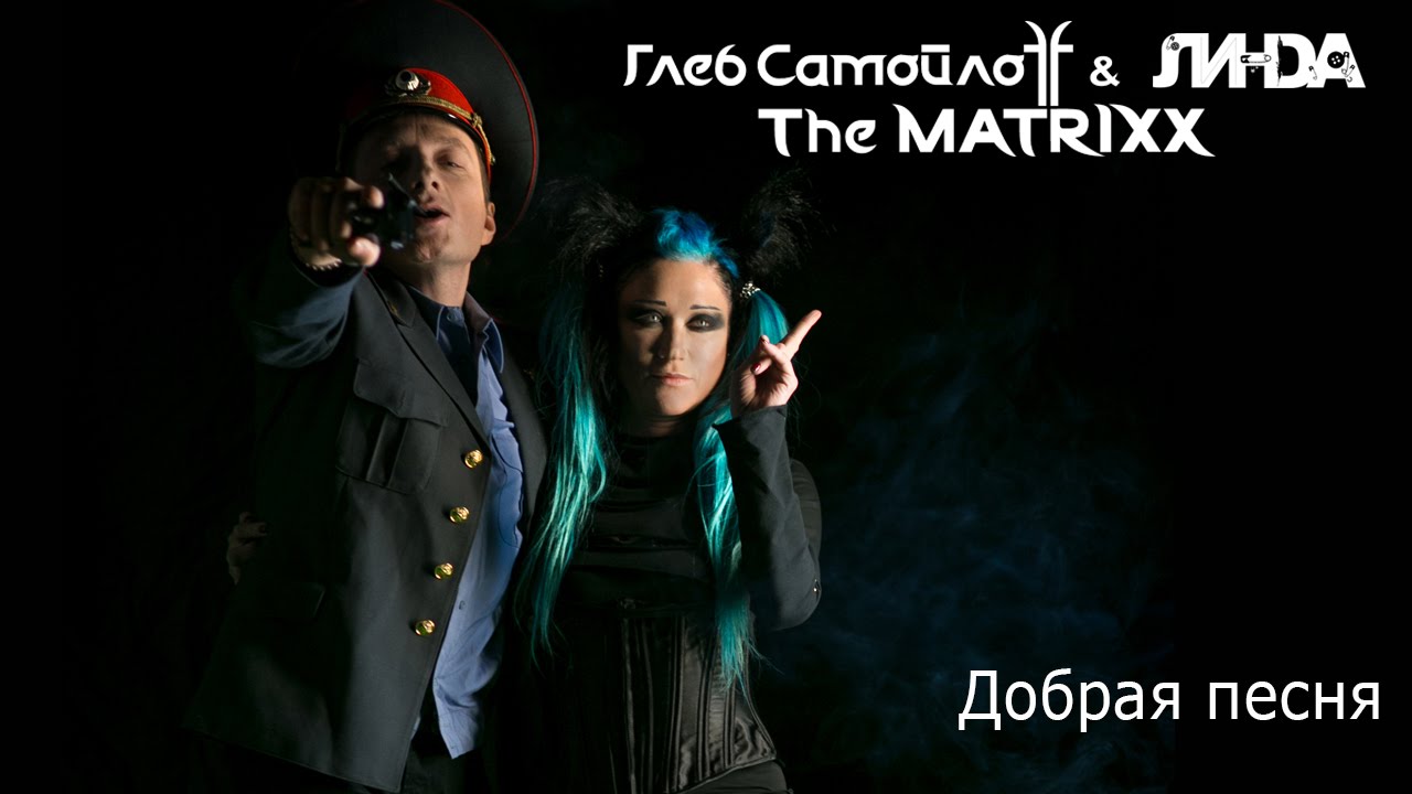 Линда & Глеб Самойлов The Matrixx — Добрая песня