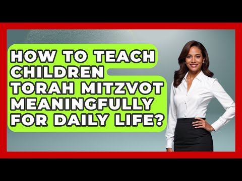 How To Teach Children Torah Mitzvot Meaningfully For Daily Life? - Explaining The Torah