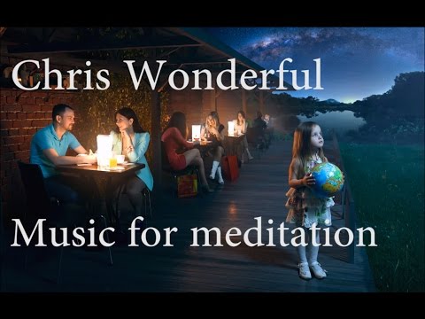 Chris Wonderful - Music for meditation | Peaceful & Relaxing Instrumental Music