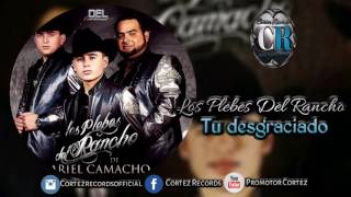 Los plebes del rancho - Tu Desgraciado (2017 exclusivo)