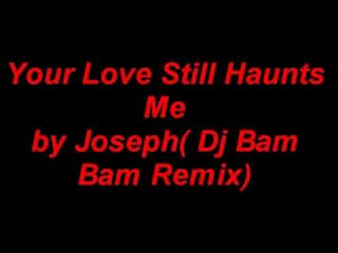 Your Love Still Haunts me -Joseph( DJ BAM BAM REMIX)