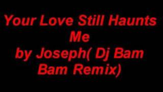 Your Love Still Haunts me -Joseph( DJ BAM BAM REMIX)