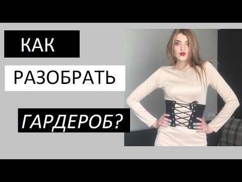 КАК РАЗОБРАТЬ ГАРДЕРОБ: правила, советы