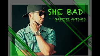 Gabriel Antonio - &quot;She Bad&quot; (W/Lyrics) {Kirko Bangz Remix}
