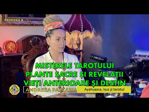 MISTERELE TAROTULUI | PLANTE SACRE, REVELAȚII | VIEȚI ANTERIOARE, DESTIN I ANDREEA PASCARU -EXCLUSIV