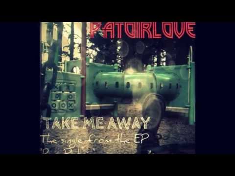 Take Me Away: the single from upcoming EP- BY: PATOIRLOVE