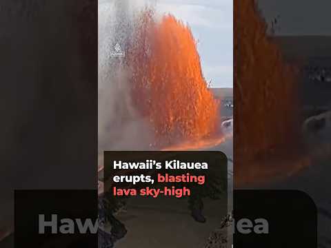 Hawaii’s Kilauea erupts, blasting lava sky-high