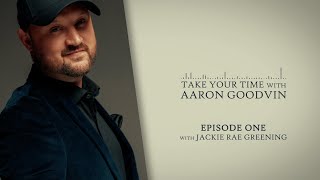 Take Your Time with Aaron Goodvin | Episode 1: Jackie Rae Greening