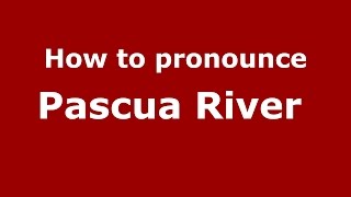 How to pronounce Pascua River 