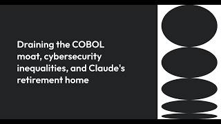 Draining the COBOL moat, cybersecurity inequalities, and Claude's retirement home