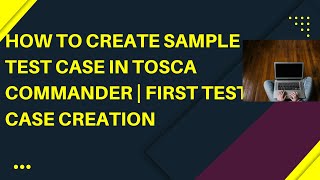 How to create the First Test Case in Tricentis TOSCA Tutorial | Getting Started  | TOSCA Commander