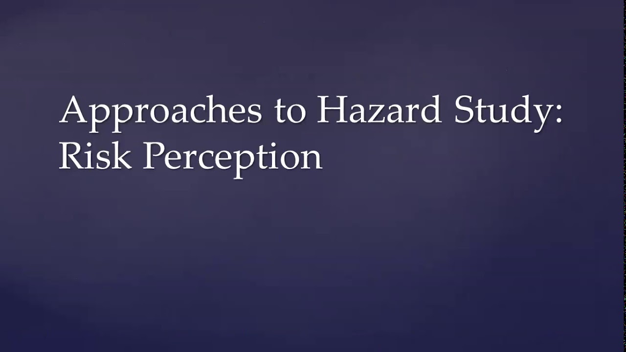 Approaches to Hazard Study: Risk perception