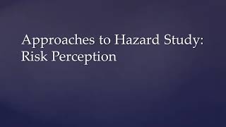 Approaches to Hazard Study: Risk perception