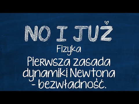 Pierwsza zasada dynamiki Newtona - bezwładność.