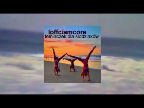 Loffciamcore - Letniaczek Dla Słodziaxów