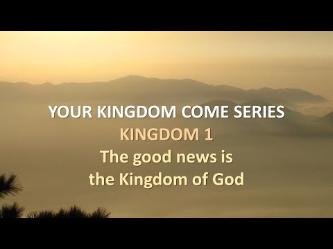 Kingdom 1 - The good news is the Kingdom of God | Your Kingdom Come Series