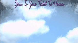 Jesus Is Your Ticket To Heaven