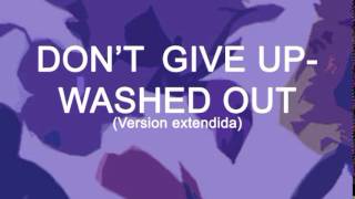 Don´t give up(Washed Out)- Version Extendida