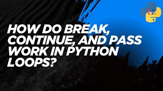 How do break, continue, and pass work in python loops?