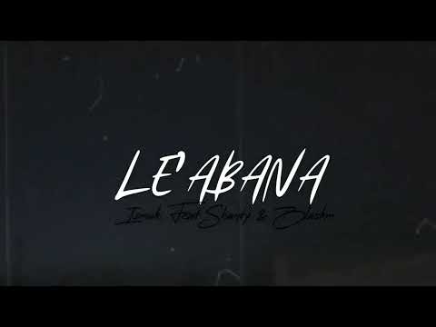 Le'abana _-_ Ismuki Ft. Shanty & Blackm [2022 Music]