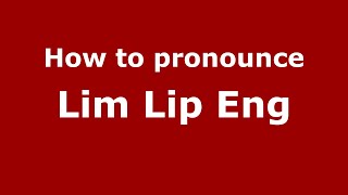 How to pronounce Lim Lip Eng