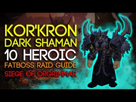 Kor'kron Dark Shaman 10 Man Heroic Siege of Orgrimmar Guide - FATBOSS