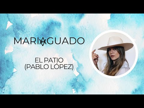 María Aguado – El Patio – Pablo López (Cover)