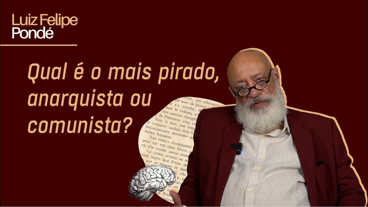 Qual é o mais pirado, anarquista ou comunista? | Luiz Felipe Pondé