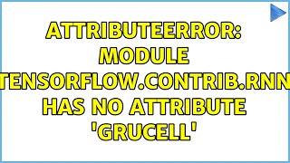AttributeError: Module 'tensorflow.contrib.rnn' has no attribute 'GRUCell'