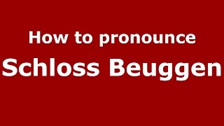 How to pronounce Schloss Beuggen