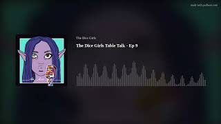 The Dice Girls Table Talk - Ep 9