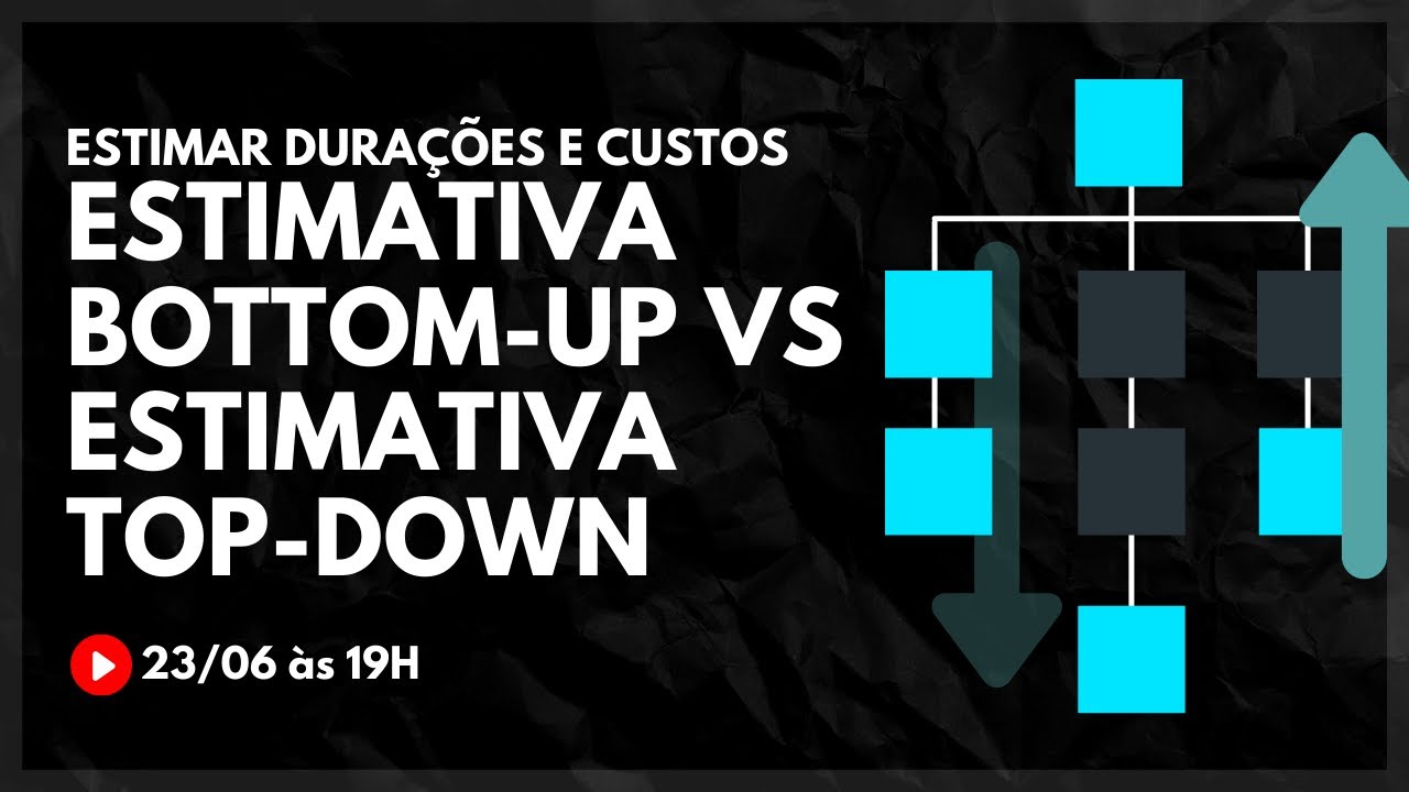 Estimativa Bottom-Up vs Estimativa Top-Down: Estimar Durações e Custos em Projetos