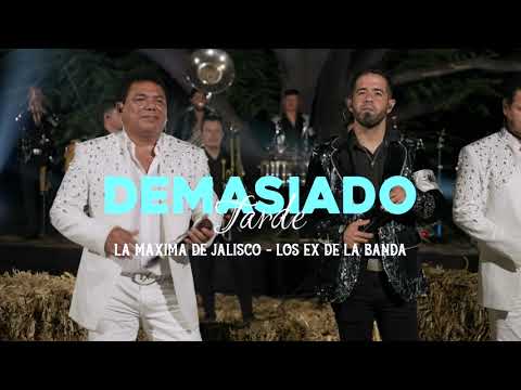 DEMASIADO TARDE - LOS EX DE LA BANDA / LA MÁXIMA DE JALISCO