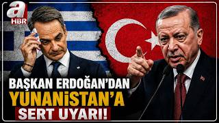 Başkan Erdoğan'dan Yunanistan'a Çok Net Uyarı: Türkiye Kimseye Hakları